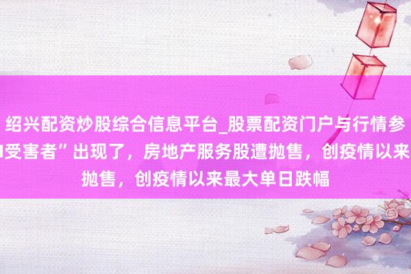绍兴配资炒股综合信息平台_股票配资门户与行情参考 “下一个AI受害者”出现了，房地产服务股遭抛售，创疫情以来最大单日跌幅