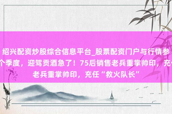 绍兴配资炒股综合信息平台_股票配资门户与行情参考 事迹连跌4个季度，迎驾贡酒急了！75后销售老兵重掌帅印，充任“救火队长”